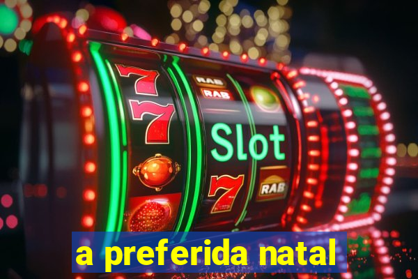 a preferida natal